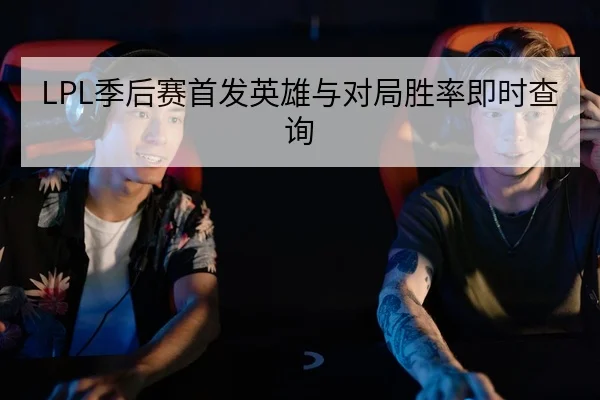 LPL季后赛首发英雄与对局胜率即时查询