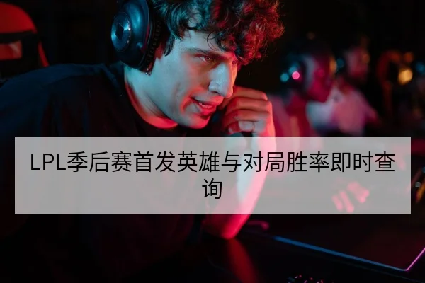 LPL季后赛首发英雄与对局胜率即时查询